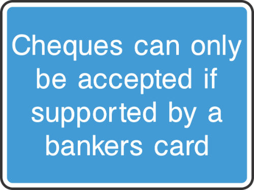 cheques will only be accepted if supported by a bankers card sign