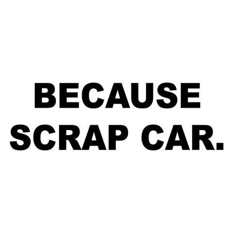 Because Scrap Car Sticker