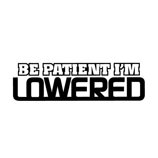 Be Patient Im Lowered Sticker