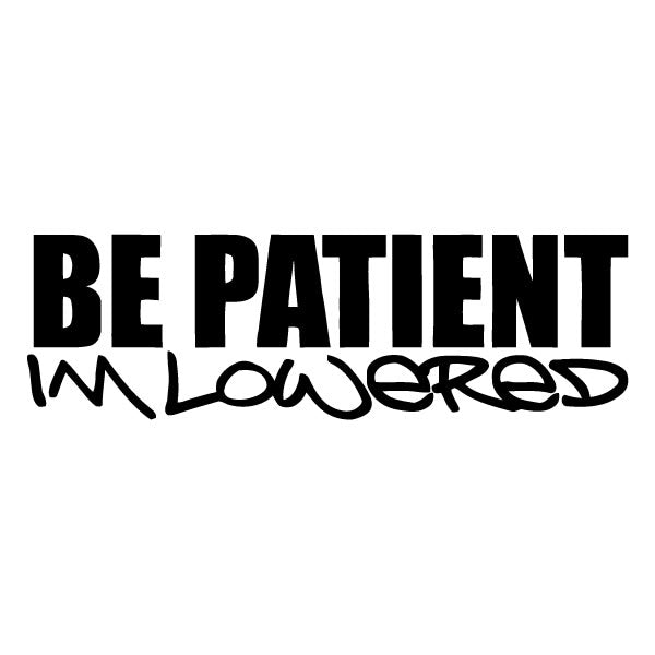 Be Patient Im Lowered Sticker