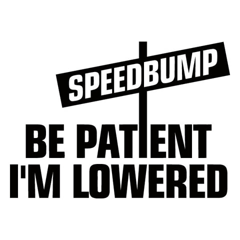 Be Patient Im Lowered Speedbump Sticker